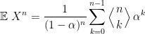 \displaystyle\mathbb{E}\ X^n = \frac{1}{(1-\alpha)^n} \sum_{k=0}^{n-1} \left\langle {n \atop k} \right\rangle \alpha^{k} 