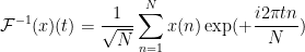 \displaystyle\mathcal{F}^{-1}(x)(t) = \frac{1}{\sqrt N}\sum_{n=1}^N x(n) \exp(+\frac{i2\pi tn}{N})
