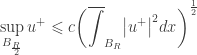 \displaystyle\mathop {\sup }\limits_{{B_{\frac{R}{2}}}} {u^ + } \leqslant c{\left( {\overline\int_{{B_R}} {{{\left| {{u^ + }} \right|}^2}dx} } \right)^{\frac{1}{2}}}