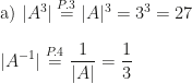 \displaystyle\mbox{a) }|A^3|\overset{P.3}=|A|^3=3^3=27\\\\|A^{-1}|\overset{P.4}=\frac 1{|A|}=\frac 13
