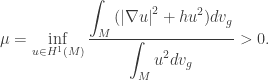 \displaystyle\mu=\mathop {\inf }\limits_{u \in {H^1}(M)} \frac{{\displaystyle\int_M {({{\left| {\nabla u} \right|}^2} + h{u^2})d{v_g}} }}{{\displaystyle\int_M {{u^2}d{v_g}} }} > 0.