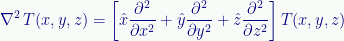 \displaystyle\nabla^2\,{T}(x,y,z)=\left[\hat{x}\frac{\partial^2}{\partial{x^2}}+\hat{y}\frac{\partial^2}{\partial{y^2}}+\hat{z}\frac{\partial^2}{\partial{z^2}}\right]T(x,y,z) 