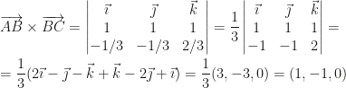 \displaystyle\overrightarrow{AB}\times\overrightarrow{BC}=\begin{vmatrix}\vec\imath&\vec\jmath&\vec k\\1&1&1\\-1/3&-1/3&2/3\end{vmatrix}=\frac 13\begin{vmatrix}\vec\imath&\vec\jmath&\vec k\\1&1&1\\-1&-1&2\end{vmatrix}=\\\\=\frac 13(2\vec\imath-\vec\jmath-\vec k+\vec k-2\vec\jmath+\vec\imath)=\frac 13(3,-3,0)=(1,-1,0)