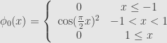 \displaystyle\phi_0(x)=\left\{\begin{array}{cc}0& x\leq-1\\\cos(\frac{\pi}{2}x)^2&-1<x<1\\{0}&1\leq x\end{array}\right.