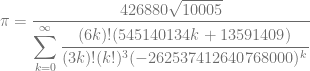\displaystyle\pi=\frac{426880\sqrt{10005}}{\displaystyle\sum_{k=0}^{\infty}\frac{(6k)!(545140134k+13591409)}{(3k)!(k!)^3(-262537412640768000)^k}}
