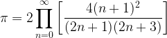 \displaystyle\pi=2\prod_{n=0}^{\infty}\bigg[\dfrac{4(n+1)^2}{({2n+1})(2n+3)}\bigg]