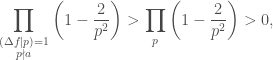 \displaystyle\prod_{\substack{(\Delta f\vert p)=1\\ p\nmid a}}\left( 1-\frac{2}{p^2}\right)>\prod_p \left(1-\frac{2}{p^2}\right)>0,
