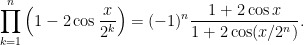 \displaystyle\prod_{k=1}^n \left(1-2\cos\frac{x}{2^k}\right) =(-1)^n \frac{1+2\cos x}{1+2\cos (x/2^n)}.