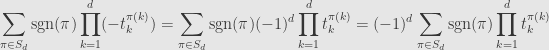 \displaystyle\sum\limits_{\pi\in S_d}\mathrm{sgn}(\pi)\prod\limits_{k=1}^d(-t_k^{\pi(k)})=\sum\limits_{\pi\in S_d}\mathrm{sgn}(\pi)(-1)^d\prod\limits_{k=1}^dt_k^{\pi(k)}=(-1)^d\sum\limits_{\pi\in S_d}\mathrm{sgn}(\pi)\prod\limits_{k=1}^dt_k^{\pi(k)}