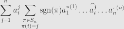 \displaystyle\sum\limits_{j=1}^na_i^j\sum\limits_{\substack{\pi\in S_n\\\pi(i)=j}}\mathrm{sgn}(\pi)a_1^{\pi(1)}\dots\widehat{a_i^j}\dots a_n^{\pi(n)}