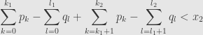 \displaystyle\sum\limits_{k=0}^{k_1}p_k-\sum\limits_{l=0}^{l_1}q_l+\sum\limits_{k=k_1+1}^{k_2}p_k-\sum\limits_{l=l_1+1}^{l_2}q_l<x_2