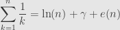 \displaystyle\sum\limits_{k=1}^n\frac{1}{k}=\ln(n)+\gamma+e(n)