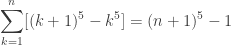 \displaystyle\sum^{n}_{k=1}[(k+1)^5-k^5]=(n+1)^5-1