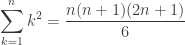 \displaystyle\sum^{n}_{k=1}k^2=\dfrac{n(n+1)(2n+1)}{6}
