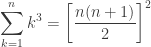 \displaystyle\sum^{n}_{k=1}k^3=\left[\dfrac{n(n+1)}{2}\right]^2
