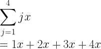 \displaystyle\sum_{j=1}^{4}jx\\*~\\*=1x+2x+3x+4x