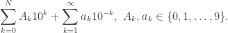 \displaystyle\sum_{k=0}^NA_k10^k+\sum_{k=1}^\infty a_k10^{-k},\ A_k,a_k\in\{0,1,\ldots,9\}.
