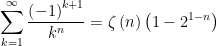 \displaystyle\sum_{k=1}^{\infty }\dfrac{\left( -1\right) ^{k+1}}{k^{n}}=\zeta \left( n\right) \left( 1-2^{1-n}\right) 