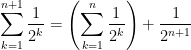 \displaystyle\sum_{k=1}^{n+1}\dfrac{1}{2^{k}}=\left( \sum_{k=1}^{n}\dfrac{1}{2^{k}}\right) +\dfrac{1}{2^{n+1}}