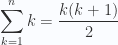 \displaystyle\sum_{k=1}^{n}k=\frac{k(k+1)}{2}