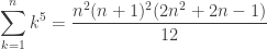 \displaystyle\sum_{k=1}^n k^5 = \displaystyle\frac{n^2(n+1)^2(2n^2+2n-1)}{12}