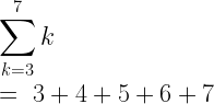 \displaystyle\sum_{k=3}^{7}k~\\*~\\*=~3+4+5+6+7