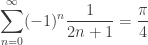 \displaystyle\sum_{n=0}^{\infty}(-1)^n\frac{1}{2n+1}=\frac{\pi}{4}