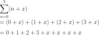 \displaystyle\sum_{n=0}^{3}(n+x)\\*~\\*=(0+x)+(1+x)+(2+x)+(3+x)\\*~\\*=0+1+2+3+x+x+x+x