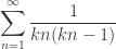 \displaystyle\sum_{n=1}^\infty\frac{1}{kn(kn-1)}