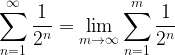 \displaystyle\sum_{n=1}^{\infty} \dfrac{1}{2^n}=\lim_{m\to\infty}\sum_{n=1}^{m}\dfrac{1}{2^n}