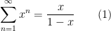 \displaystyle\sum_{n=1}^{\infty }x^{n}=\dfrac{x}{1-x}\qquad (1)