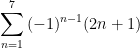 \displaystyle\sum_{n=1}^{7}{(-1)^{n-1}(2n+1)}