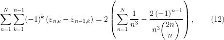 \displaystyle\sum_{n=1}^{N}\displaystyle\sum_{k=1}^{n-1}(-1)^{k}\left( \varepsilon _{n,k}-\varepsilon_{n-1,k}\right) =2\left( \sum_{n=1}^{N}\dfrac{1}{n^{3}}-\dfrac{2\left( -1\right) ^{n-1}}{n^{3}\dbinom{2n}{n}}\right) ,\qquad (12)