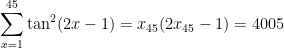 \displaystyle\sum_{x=1}^{45}\tan^2(2x-1) = x_{45}(2x_{45}-1) = 4005 
