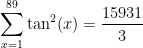\displaystyle\sum_{x=1}^{89}\tan^2(x)=\frac{15931}{3} 