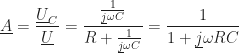 \displaystyle\underline{A}=\frac{\underline{U}_C}{\underline{U}}=\frac{\frac{1}{\underline{j}\omega C}}{R+\frac{1}{\underline{j}\omega C}}=\frac{1}{1+\underline{j}\omega RC}