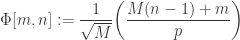 \displaystyle{\Phi[m,n]:=\frac{1}{\sqrt{M}}\bigg(\frac{M(n-1)+m}{p}\bigg)}