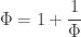 \displaystyle{\Phi = 1 + \frac{1}{\Phi} }