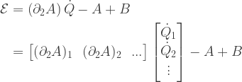 \displaystyle{\begin{aligned}     \mathcal{E} &= \left( \partial_2 A \right) \dot Q - A + B \\    &=    \begin{bmatrix} (\partial_2 A)_1 & (\partial_2 A)_2 & ... \end{bmatrix}     \begin{bmatrix} \dot Q_1 \\ \dot Q_2 \\ \vdots \end{bmatrix}   - A + B \\   \\  \end{aligned}}