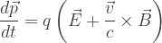 \displaystyle{\begin{aligned}          \frac{d \vec p}{dt} &= q \left( \vec E + \frac{\vec v}{c} \times \vec B \right) \\    \end{aligned}}