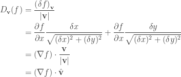 \displaystyle{\begin{aligned}  D_{\mathbf{v}}(f)  &= \frac{\left(\delta f\right)_{\mathbf{v}}}{|\mathbf{v}|} \\  &= \frac{\partial f}{\partial x} \frac{\delta x}{\sqrt{(\delta x)^2 + (\delta y)^2}}  + \frac{\partial f}{\partial x} \frac{\delta y}{\sqrt{(\delta x)^2 + (\delta y)^2}} \\  &= \left(\nabla f\right) \cdot \frac{\mathbf{v}}{|\mathbf{v}|} \\  &= \left(\nabla f\right) \cdot \hat{\mathbf{v}} \\  \end{aligned}}