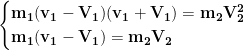 \displaystyle{\begin{cases}\mathbf{m_1(v_1-V_1)(v_1+V_1)=m_2V_2^2}\\ \mathbf{m_1(v_1-V_1)=m_2V_2}\end{cases}}