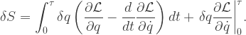 \displaystyle{\delta S=\int_{0}^{\tau}\delta q \left(\dfrac{\partial {\cal L}}{\partial q}-\dfrac{d}{dt}\dfrac{\partial {\cal L}}{\partial\dot{q}}\right) dt+\left. \delta q\dfrac{\partial {\cal L}}{\partial\dot{q}}\right|^{\tau}_{0}}.