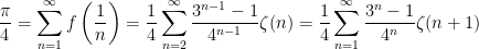 \displaystyle{\frac{\pi}{4}=\sum_{n=1}^{\infty}f\left(\frac{1}{n}\right)=\frac{1}{4}\sum_{n=2}^{\infty}\frac{3^{n-1}-1}{4^{n-1}}\zeta(n)=\frac{1}{4}\sum_{n=1}^{\infty}\frac{3^{n}-1}{4^{n}}\zeta(n+1)}