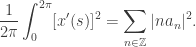 \displaystyle{\frac{1}{2\pi}\int_0^{2\pi}[x'(s)]^2=\sum_{n\in\mathbb{Z}}|na_n|^2.}