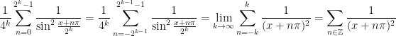 \displaystyle{\frac{1}{4^k}\sum_{n=0}^{2^k-1}\frac{1}{\sin^2\frac{x+n\pi}{2^k}}=\frac{1}{4^k}\sum_{n=-2^{k-1}}^{2^{k-1}-1}\frac{1}{\sin^2\frac{x+n\pi}{2^k}}=\lim_{k\to\infty}\sum_{n=-k}^k\frac{1}{(x+n\pi)^2}=\sum_{n\in\mathbb{Z}}\frac{1}{(x+n\pi)^2}}