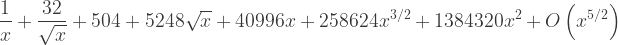 \displaystyle{\frac{1}{x}+\frac{32}{\sqrt{x}}+504+5248 \sqrt{x}+40996 x+258624 x^{3/2}+1384320 x^2+O\left(x^{5/2}\right)}