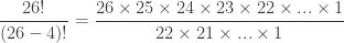 \displaystyle{\frac{26{!}}{(26-4){!}}=\frac{26\times 25 \times 24 \times 23 \times 22 \times ... \times 1}{22 \times 21 \times ... \times 1}}