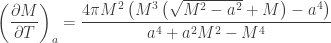 \displaystyle{\left(\frac{\partial M}{\partial T}\right)_a = \frac{4 \pi  M^2 \left(M^3 \left(\sqrt{M^2-a^2}+M\right)-a^4\right)}{a^4+a^2 M^2-M^4}}