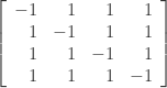 \displaystyle{\left[\begin{array}{rrrr}-1&1&1&1\\1&-1&1&1\\1&1&-1&1\\1&1&1&-1\end{array}\right]}